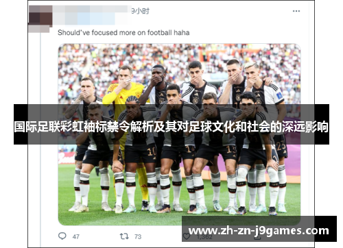 国际足联彩虹袖标禁令解析及其对足球文化和社会的深远影响 国际足联彩虹袖标禁令解析及其对足球文化和社会的深远影响