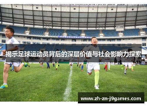 揭示足球运动员背后的深层价值与社会影响力探索