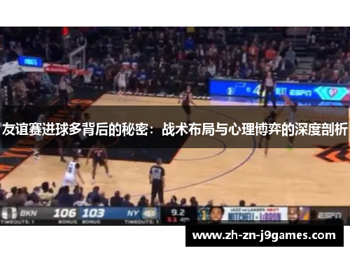 友谊赛进球多背后的秘密：战术布局与心理博弈的深度剖析