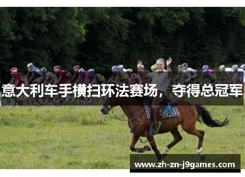 意大利车手横扫环法赛场，夺得总冠军