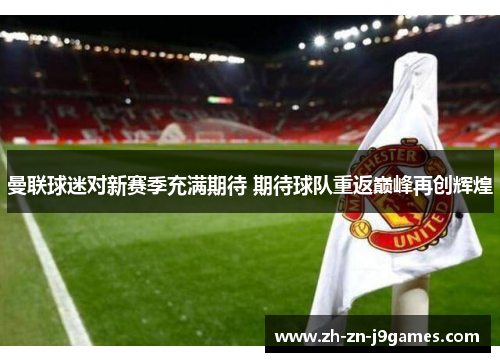 曼联球迷对新赛季充满期待 期待球队重返巅峰再创辉煌