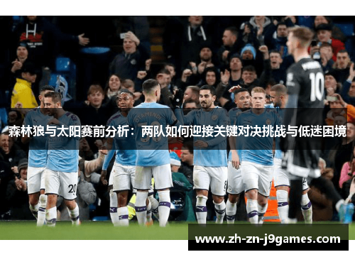 森林狼与太阳赛前分析：两队如何迎接关键对决挑战与低迷困境