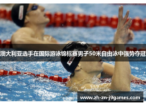 澳大利亚选手在国际游泳锦标赛男子50米自由泳中强势夺冠
