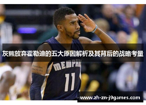 灰熊放弃霍勒迪的五大原因解析及其背后的战略考量