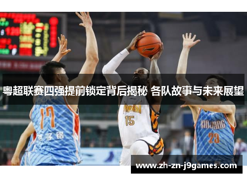 粤超联赛四强提前锁定背后揭秘 各队故事与未来展望 粤超联赛四强提前锁定背后揭秘 各队故事与未来展望