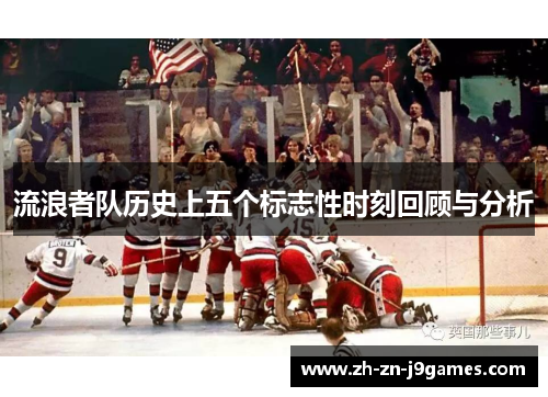 流浪者队历史上五个标志性时刻回顾与分析