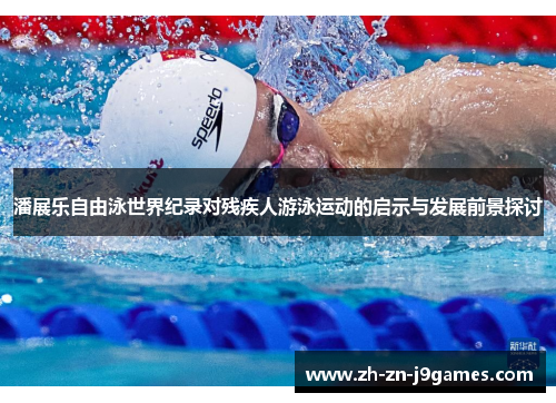 潘展乐自由泳世界纪录对残疾人游泳运动的启示与发展前景探讨