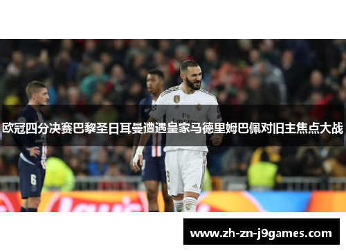 欧冠四分决赛巴黎圣日耳曼遭遇皇家马德里姆巴佩对旧主焦点大战 欧冠四分决赛巴黎圣日耳曼遭遇皇家马德里姆巴佩对旧主焦点大战