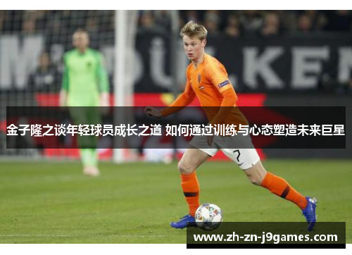 金子隆之谈年轻球员成长之道 如何通过训练与心态塑造未来巨星