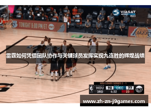 雷霆如何凭借团队协作与关键球员发挥实现九连胜的辉煌战绩 雷霆如何凭借团队协作与关键球员发挥实现九连胜的辉煌战绩