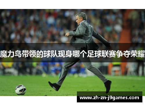 魔力鸟带领的球队现身哪个足球联赛争夺荣耀 魔力鸟带领的球队现身哪个足球联赛争夺荣耀