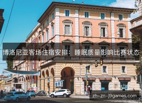 博洛尼亚客场住宿安排：睡眠质量影响比赛状态